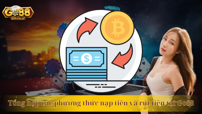 Tổng hợp các phương thức nạp tiền và rút tiền tại Go88